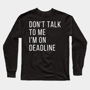 Don't Talk to Me I'm on Deadline, Classic Long Sleeve T-Shirt